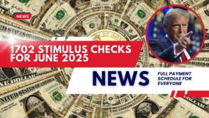 1702 Stimulus Checks for June 2025